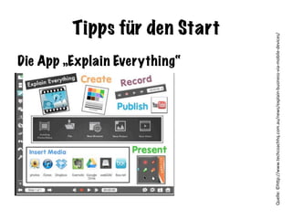 Tipps für den Start
Die App „Explain Everything“
Quelle:	©h-p://www.techcoachhq.com.au/news/explain-business-via-mobile-devices/	
 