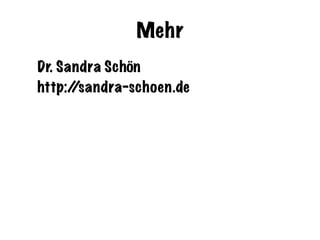 Mehr
Dr. Sandra Schön
http://sandra-schoen.de
 