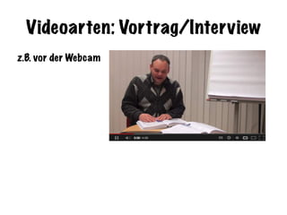 Videoarten: Vortrag/Interview
z.B. vor der Webcam
 