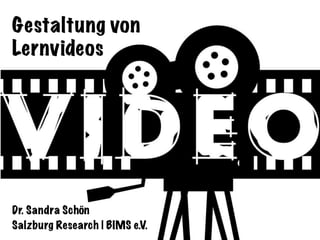 Gestaltung von
Lernvideos
Dr. Sandra Schön
Salzburg Research | BIMS e.V.
 