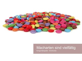 Macharten sind vielfältig
Einige Beispiele - Eindrücke
 