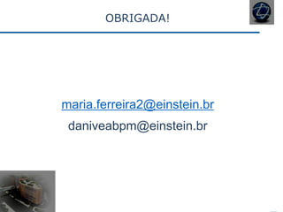 OBRIGADA!
maria.ferreira2@einstein.br
daniveabpm@einstein.br
 