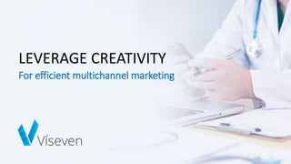 LEVERAGE CREATIVITY
For efficient multichannel marketing
 