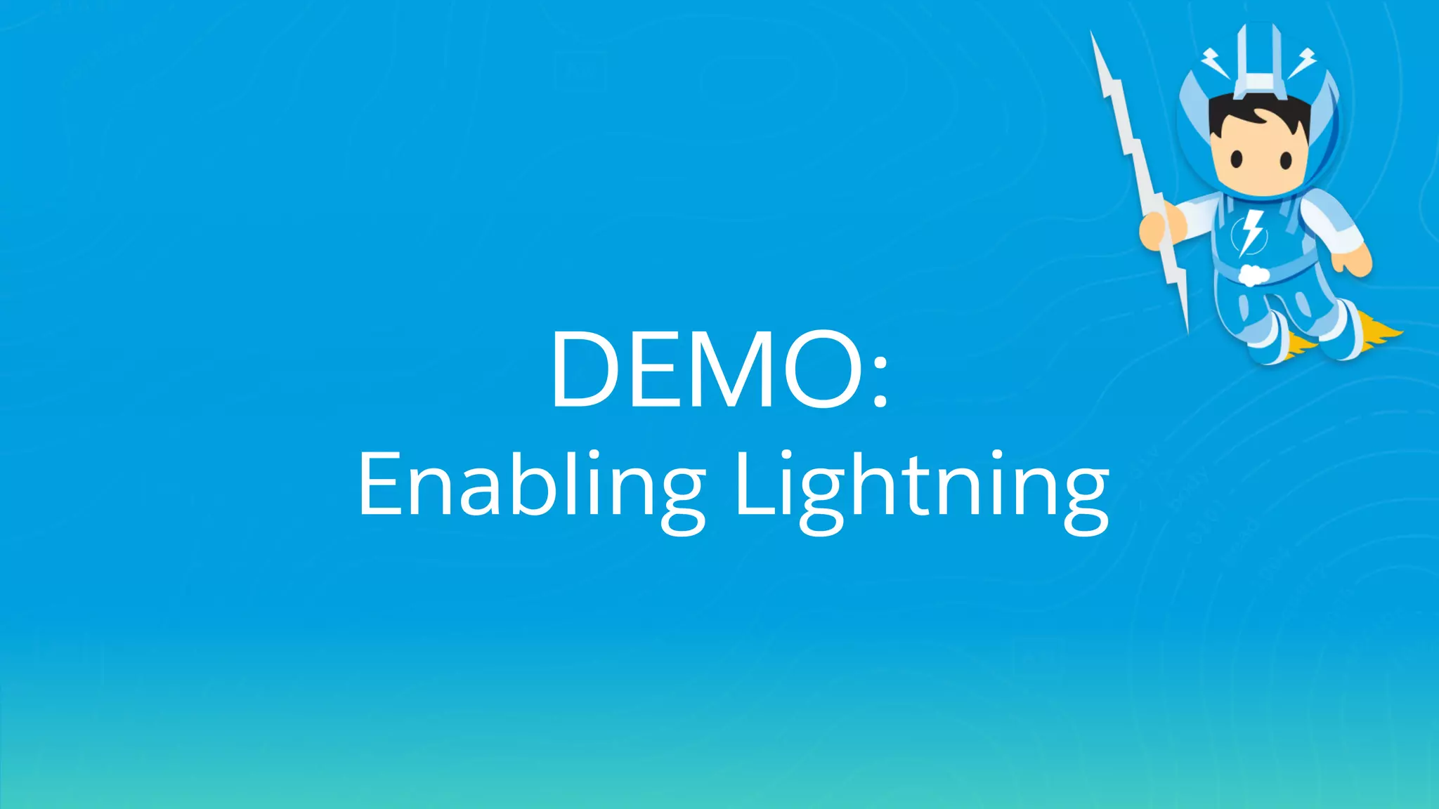 DEMO:
Enabling Lightning
 