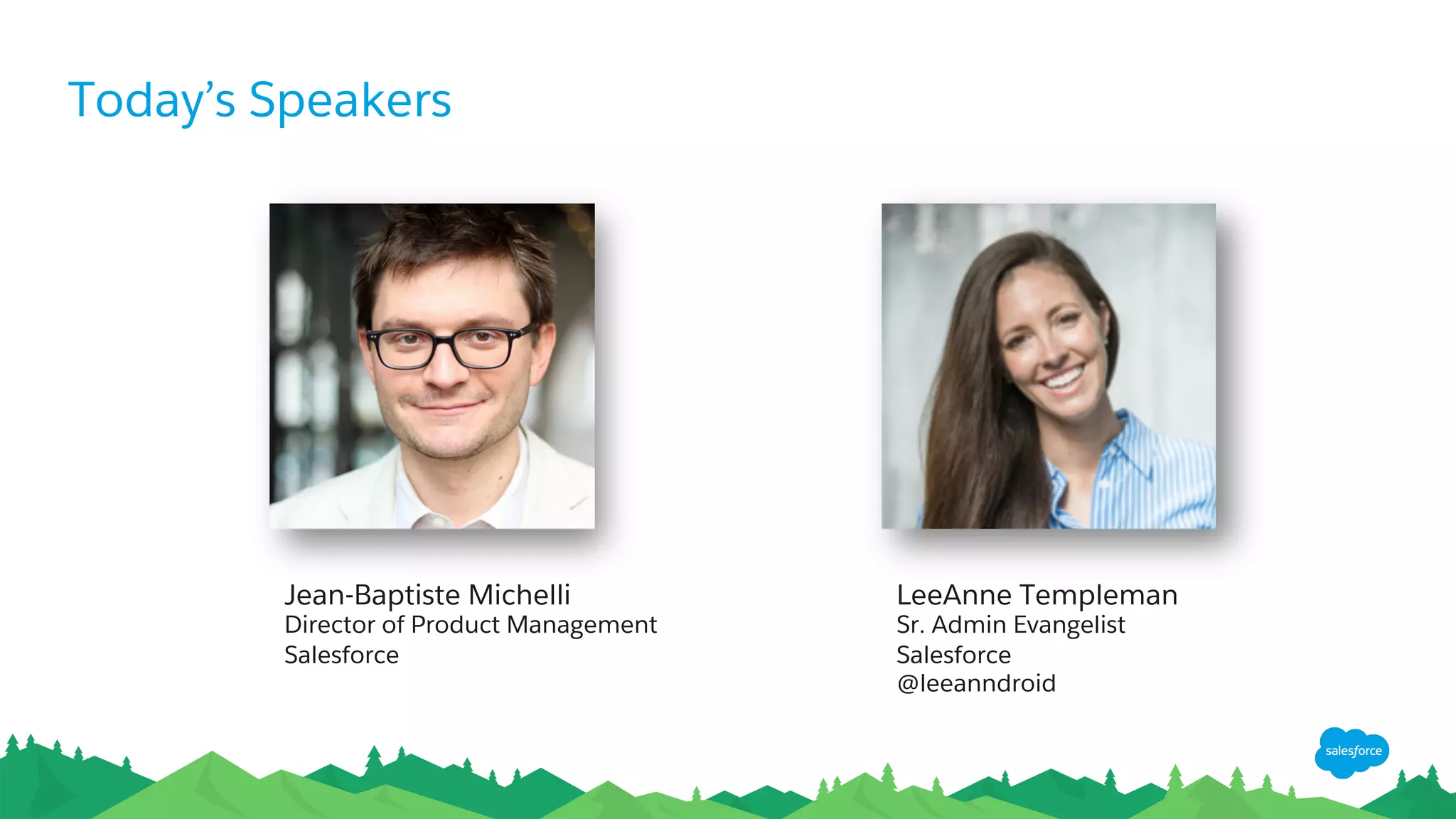 Today’s Speakers
LeeAnne Templeman
Sr. Admin Evangelist
Salesforce
@leeanndroid
Jean-Baptiste Michelli
Director of Product Management
Salesforce
 