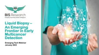 Liquid Biopsy –
An Emerging
Frontier in Early
Multicancer
Detection
Emerging Tech Webinar
January 2023
 