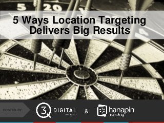 #thinkppc
&HOSTED BY:
5 Ways Location Targeting
Delivers Big Results
 