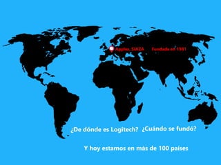 Apples, SUIZA
Y hoy estamos en más de 100 países
Fundada en 1981
¿De dónde es Logitech? ¿Cuándo se fundó?
 