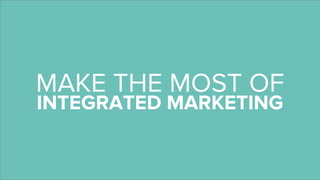 INTEGRATED MARKETING
MAKE THE MOST OF
 
