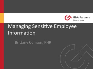 Managing	
  Sensi*ve	
  Employee	
  
Informa*on	
  
Bri6any	
  Cullison,	
  PHR	
  
 