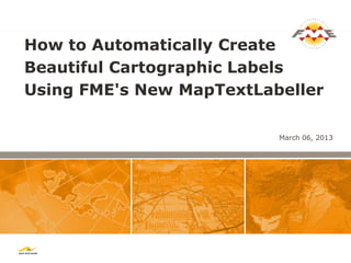 How to Automatically Create
Beautiful Cartographic Labels
Using FME's New MapTextLabeller

                          March 06, 2013
 