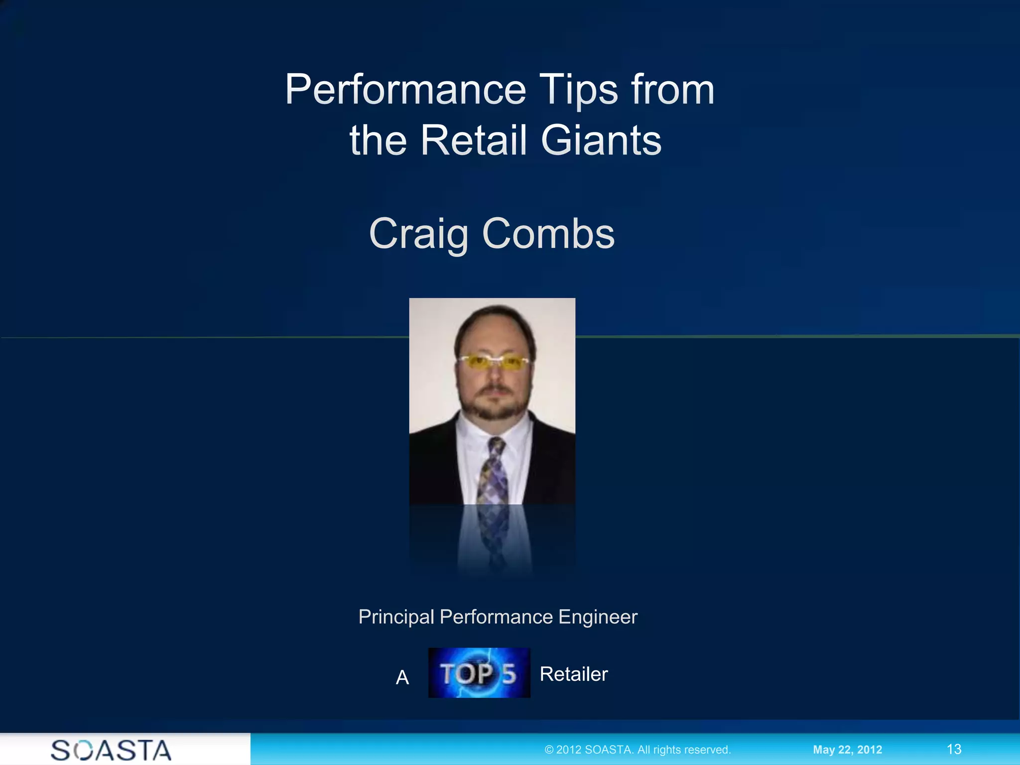 13© 2012 SOASTA. All rights reserved. May 22, 2012
Craig Combs
Principal Performance Engineer
RetailerA
 