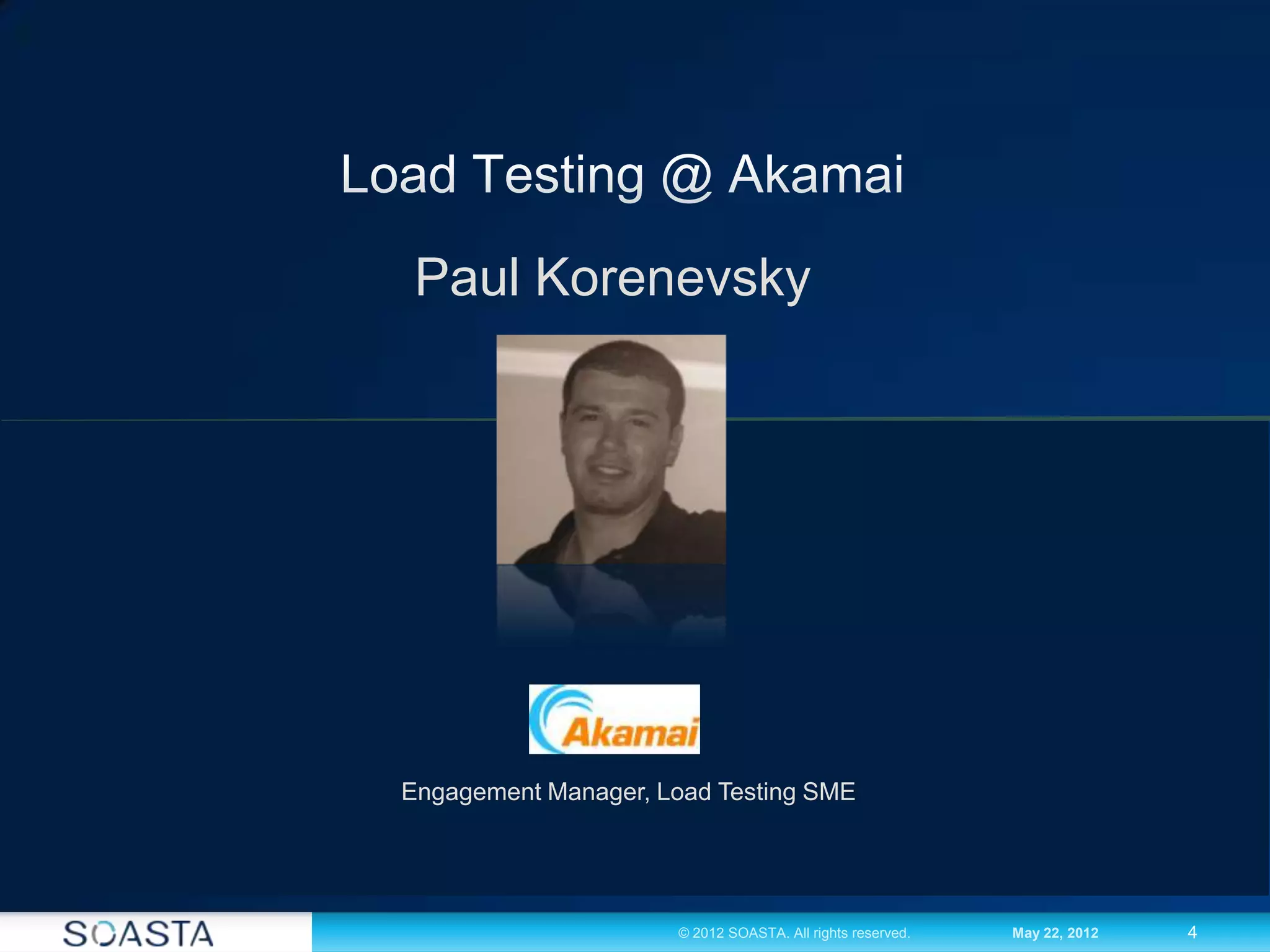 4© 2012 SOASTA. All rights reserved. May 22, 2012
Paul Korenevsky
Engagement Manager, Load Testing SME
 