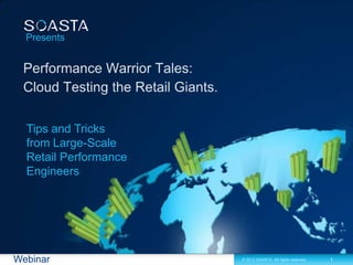1© 2012 SOASTA. All rights reserved.Webinar
Presents
Tips and Tricks
from Large-Scale
Retail Performance
Engineers
 