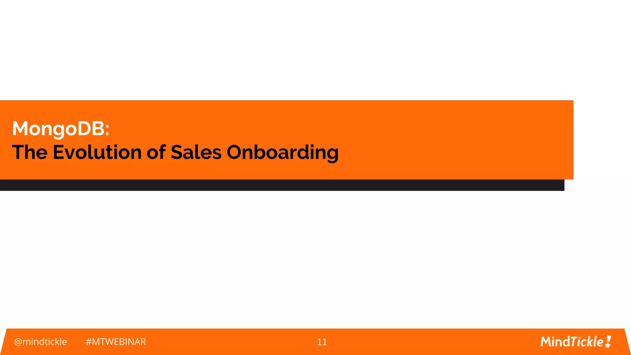 What We Will Be Talking About
@mindtickle #MTWEBINAR 11
MongoDB:
The Evolution of Sales Onboarding
 