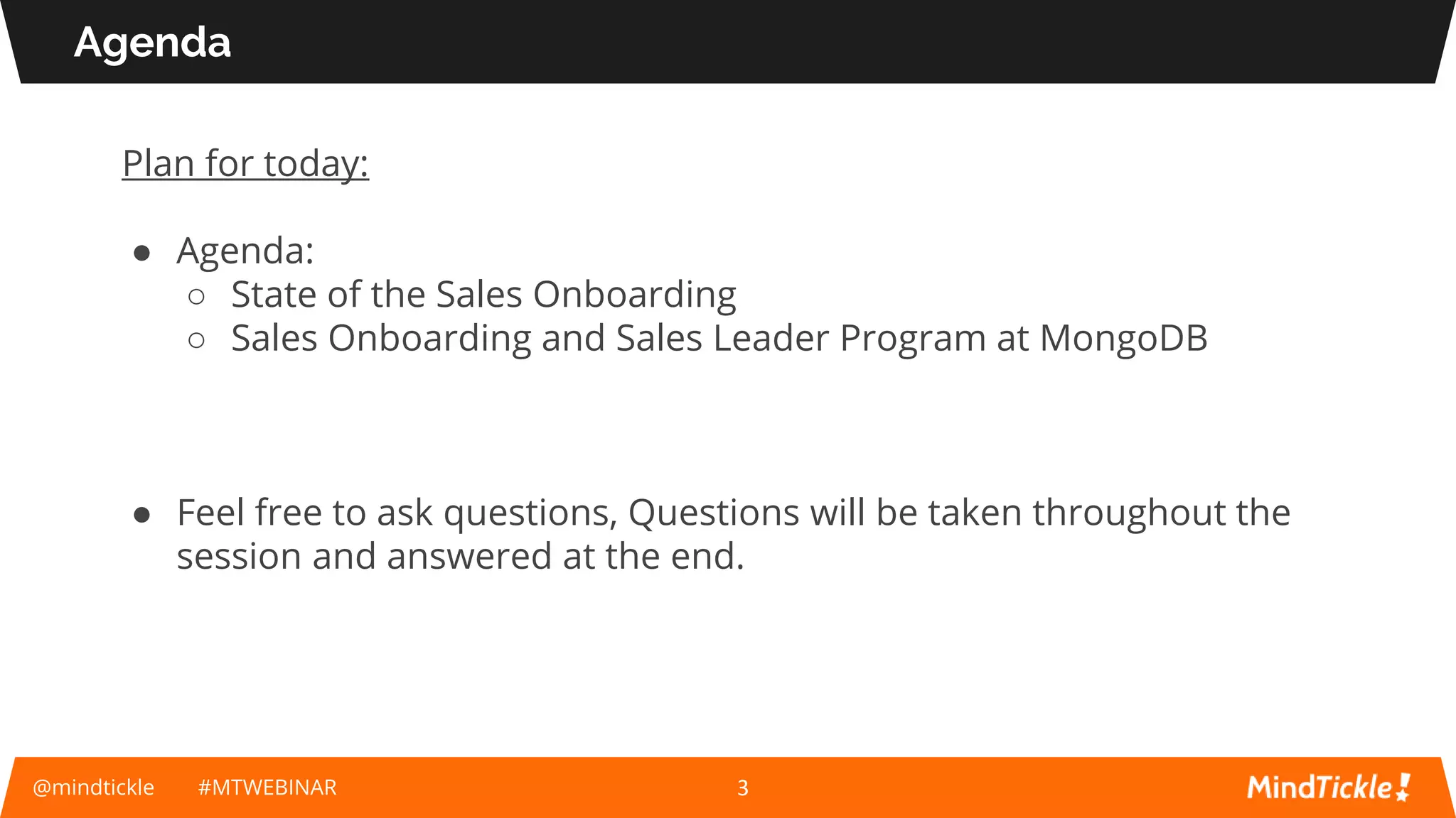 @mindtickle #MTWEBINAR
Agenda
3
Plan for today:
● Agenda:
○ State of the Sales Onboarding
○ Sales Onboarding and Sales Leader Program at MongoDB
● Feel free to ask questions, Questions will be taken throughout the
session and answered at the end.
 