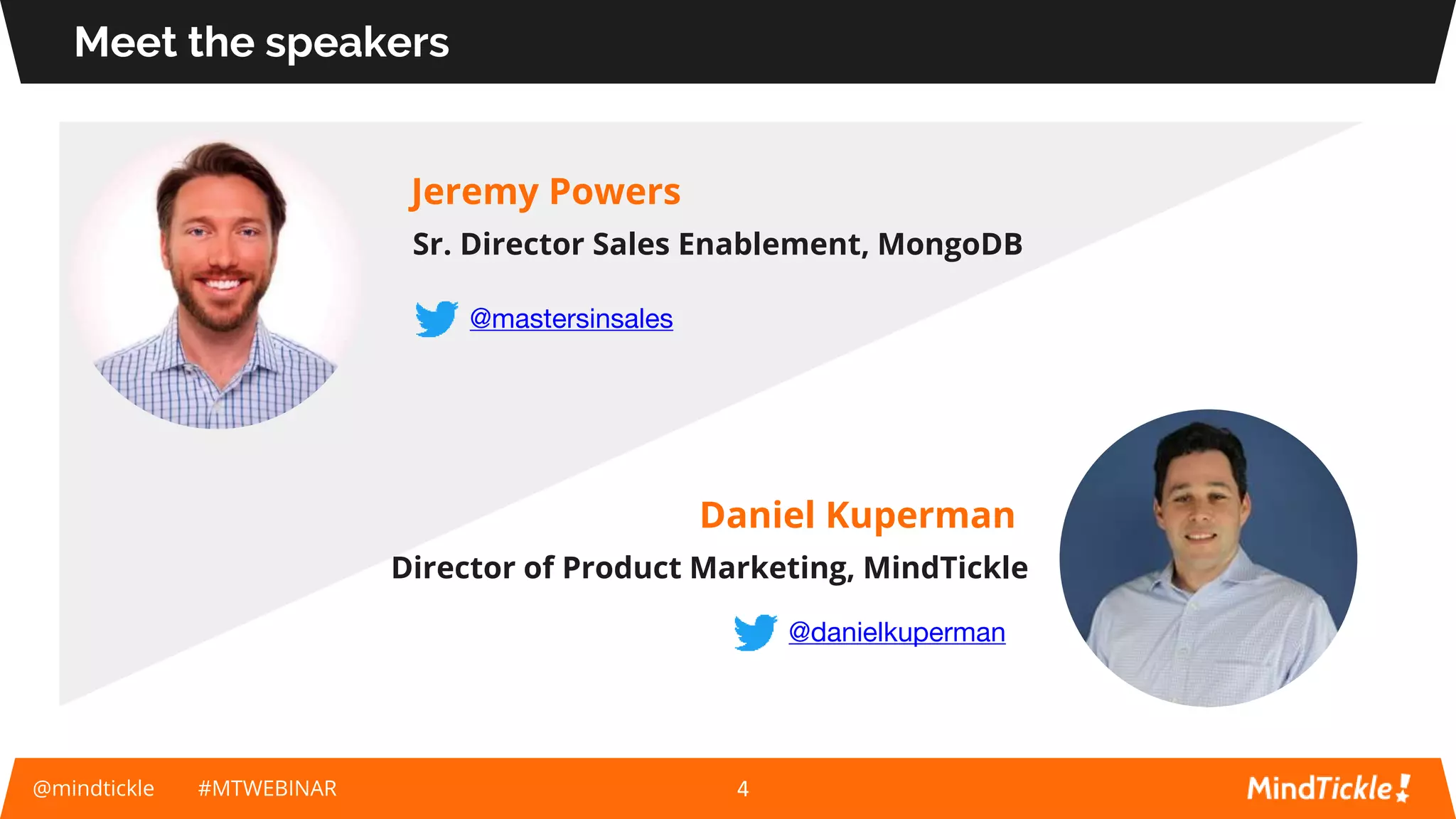 @mindtickle #MTWEBINAR
Meet the speakers
4
Jeremy Powers
Sr. Director Sales Enablement, MongoDB
@mastersinsales
Daniel Kuperman
Director of Product Marketing, MindTickle
@danielkuperman
 