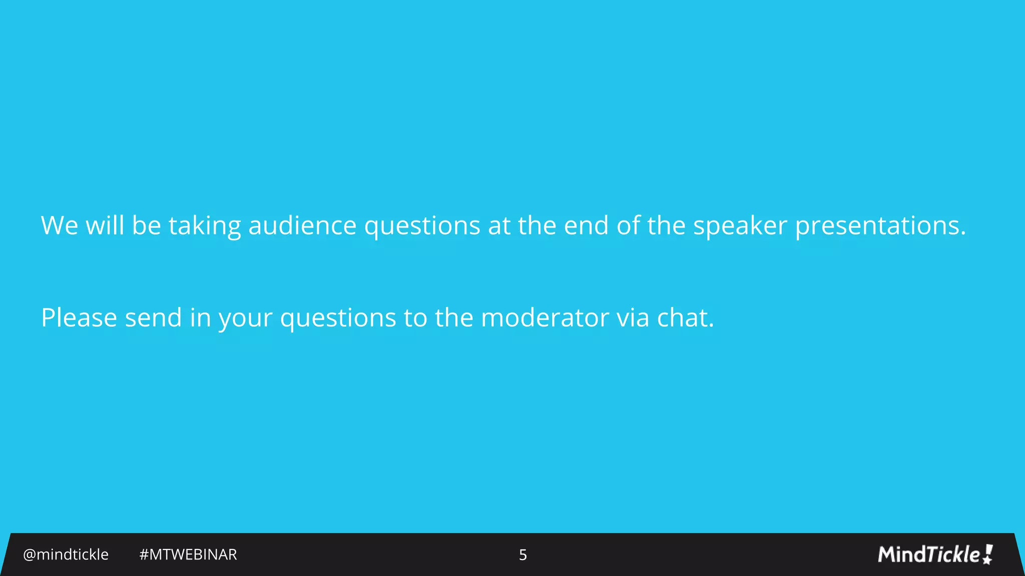We will be taking audience questions at the end of the speaker presentations.
Please send in your questions to the moderator via chat.
@mindtickle #MTWEBINAR 5
 