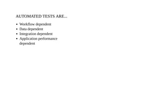 AUTOMATED TESTS ARE...AUTOMATED TESTS ARE...
Workflow dependent
Data dependent
Integration dependent
Application performance
dependent
 