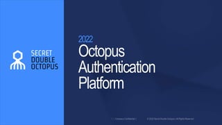 2022
Octopus
Authentication
Platform
 