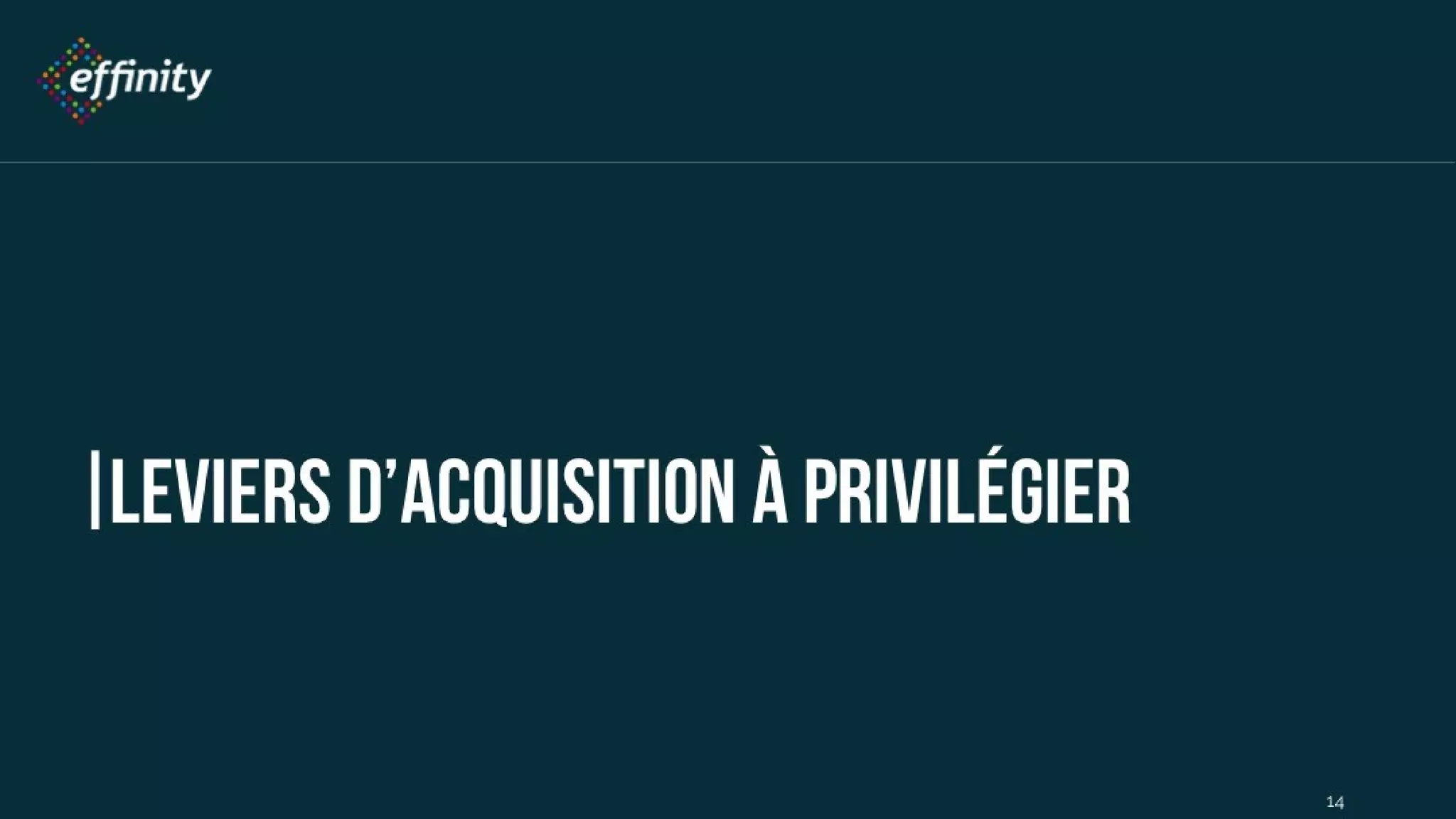 Leviers d’acquisition à
privilégier
14
 