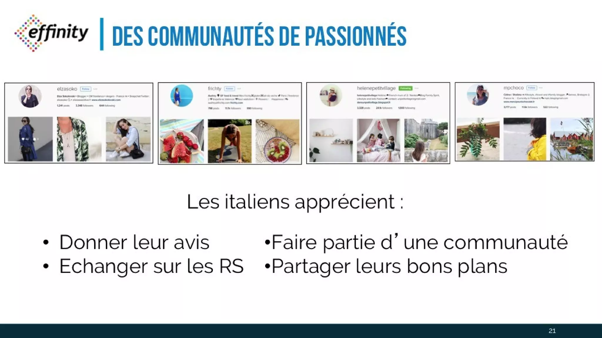 des communautés de passionnés
21
• Donner leur avis
• Echanger sur les RS
•Faire partie d’une communauté
•Partager leurs bons plans
Les italiens apprécient :
 