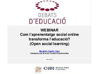Febrer 2015
WEBINAR
Com l’aprenentatge social online
transforma l’educació?
(Open social learning)
Margalida Capellà i Soler
Catedràtica de Grec de l’institut Premià de Mar
 
