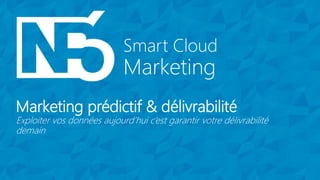 Marketing
Smart Cloud
Marketing prédictif & délivrabilité
Exploiter vos données aujourd’hui c’est garantir votre délivrabilité
demain
 