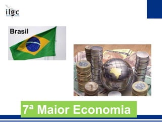 Brasil 
7ª Maior Economia 
 