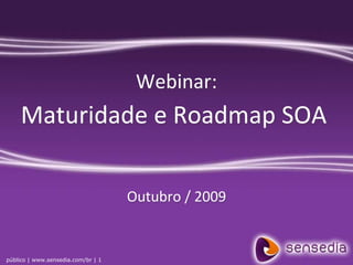 Webinar: Maturidade e Roadmap SOA Outubro / 2009 