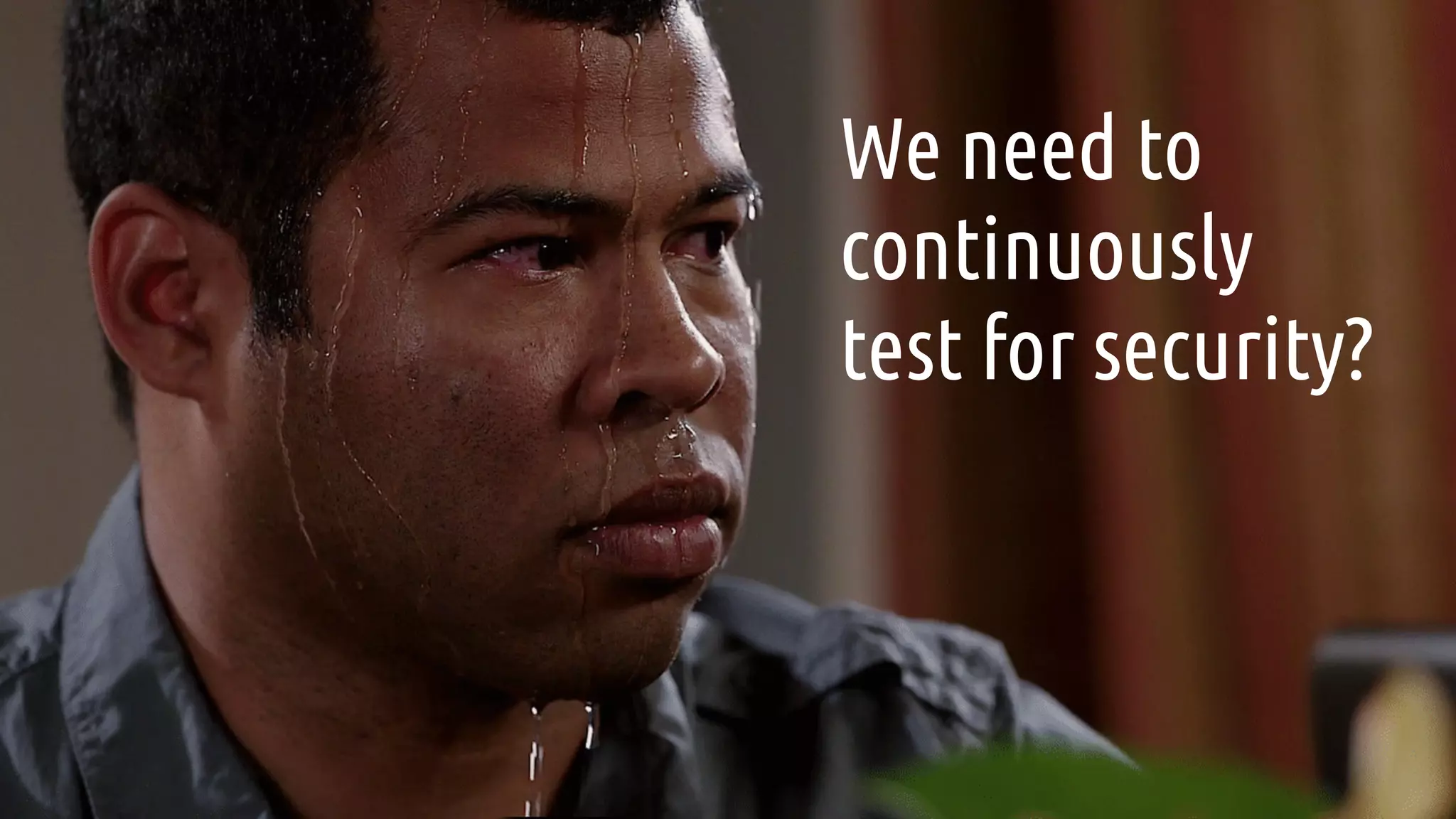 abhaybhargav abhaybhargavwe45
We need to
continuously
test for security?
 