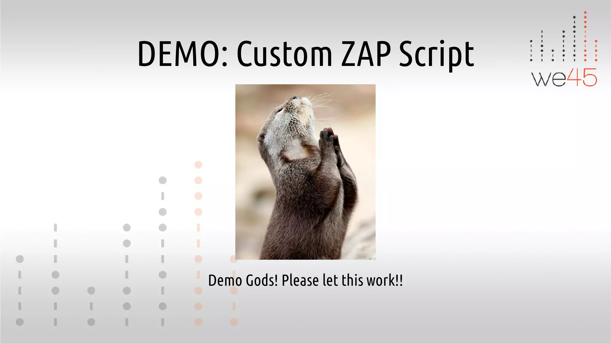 DEMO: Custom ZAP Script
Demo Gods! Please let this work!!
 