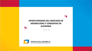 OPORTUNIDADES DEL MERCADO DE
MERMELADAS Y CONSERVAS EN
ALEMANIA
Frankfurt, 2015
 