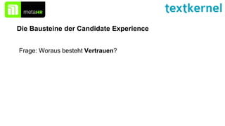 Die Bausteine der Candidate Experience
Frage: Woraus besteht Vertrauen?
 