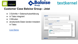 Customer Case Baloise Group - Jetzt
● 3 Schritte + Datenschutzerklärung
● in Taleo integriert
● 3 Minuten
● strukturierte Daten landen trotzdem
in Taleo
Live Demo
 