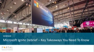 WEBINAR
Microsoft Ignite Debrief – Key Takeaways You Need To Know
 
