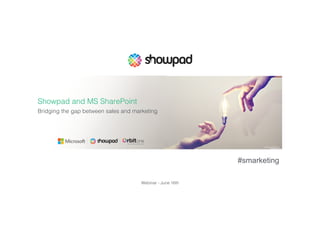 Webinar - June 16th !
Showpad and MS SharePoint!
Bridging the gap between sales and marketing!
#smarketing
 