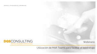 SERVICIOS Y TECNOLOGÍAS DE LA INFORMACIÓN
Webinario
Utilización de Msft Teams para facilitar el teletrabajo
 