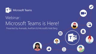 Click to Edit Master Title Style
Click to edit master subtitle style
Webinar:
Microsoft Teams is Here!
Presented by Avanade, AvePoint & Microsoft’s Matt Berg
 