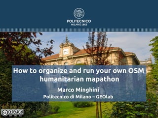 How to organize and run your own OSM
humanitarian mapathon
Marco Minghini
Politecnico di Milano – GEOlab
 