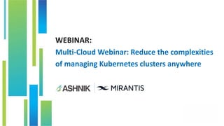 WEBINAR:
Multi-Cloud Webinar: Reduce the complexities
of managing Kubernetes clusters anywhere
 