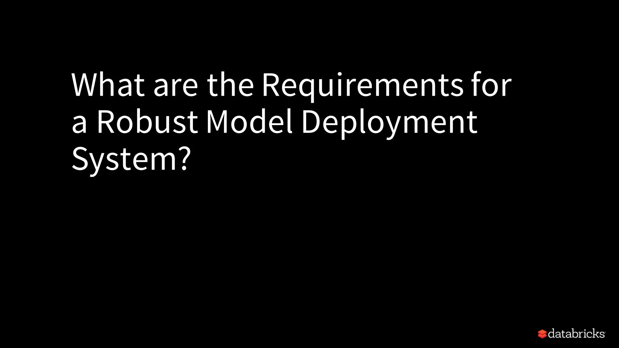 What are the Requirements for
a Robust Model Deployment
System?
 