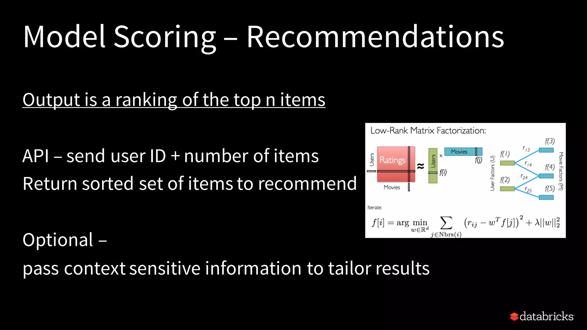 Model Scoring – Recommendations
Output is a ranking of the top n items
API – send user ID + number of items
Return sorted set of items to recommend
Optional –
pass context sensitive information to tailor results
 