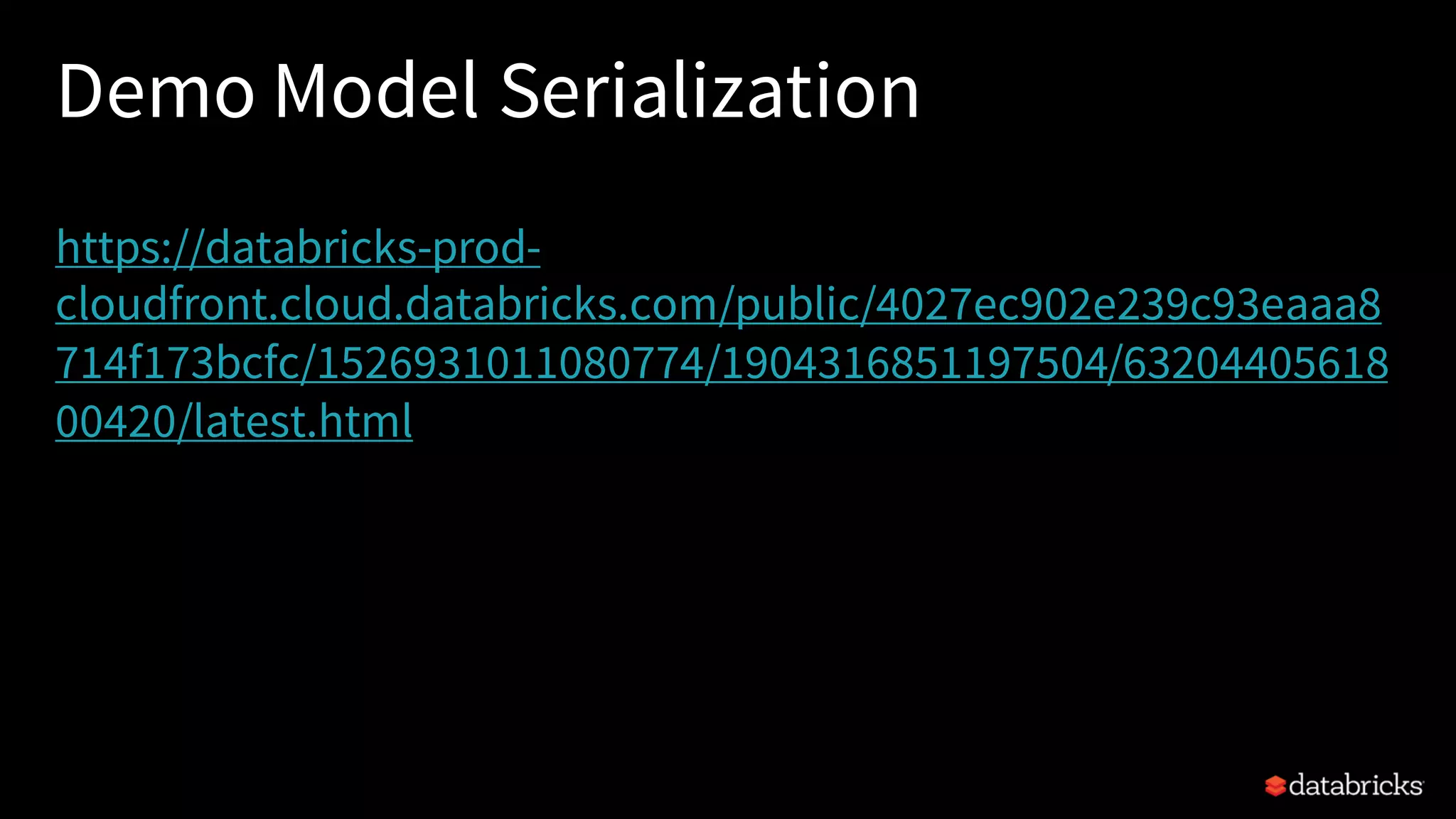 Demo Model Serialization
https://databricks-prod-
cloudfront.cloud.databricks.com/public/4027ec902e239c93eaaa8
714f173bcfc/1526931011080774/1904316851197504/63204405618
00420/latest.html
 