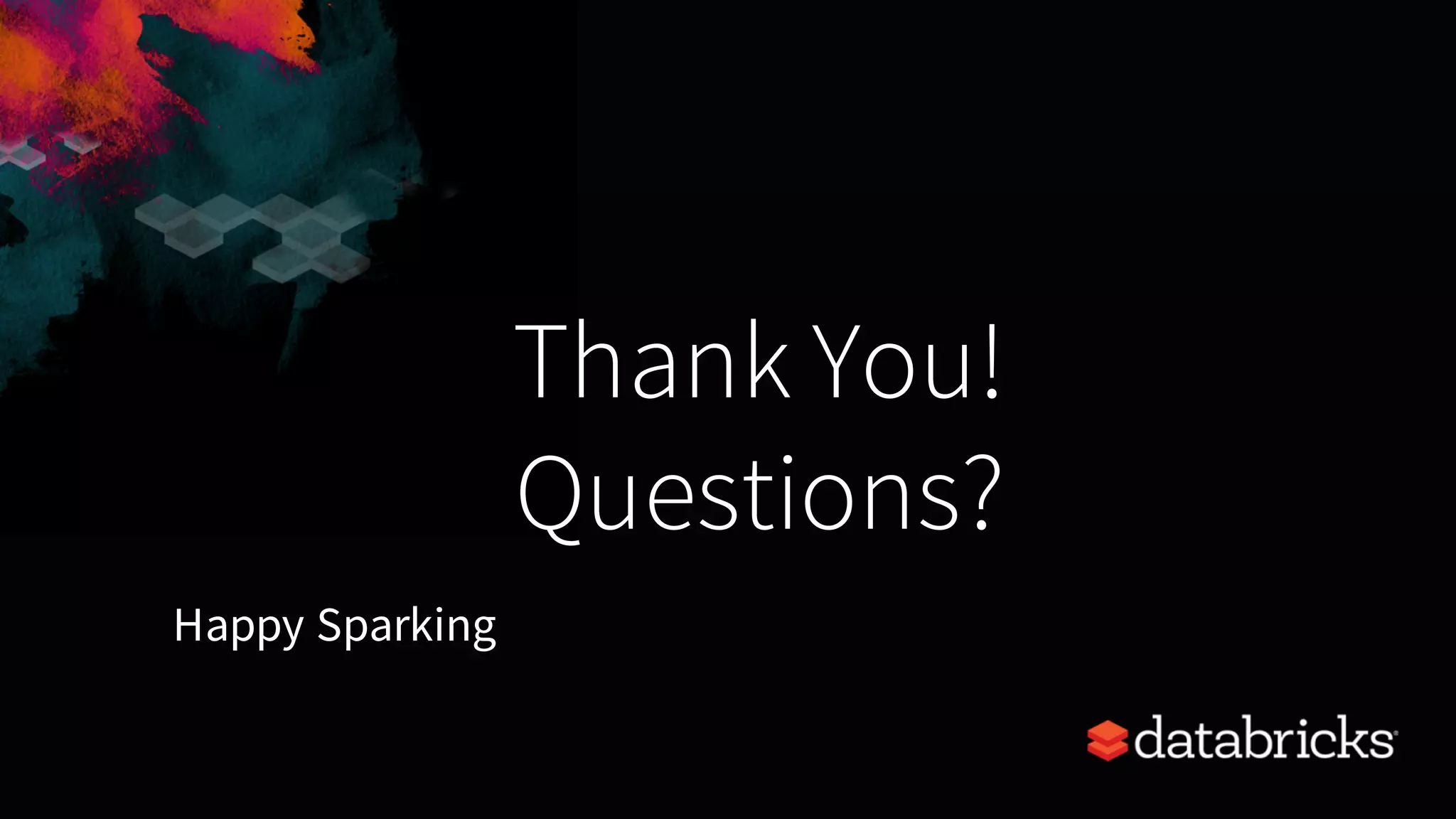 Thank You!
Questions?
Happy Sparking
 