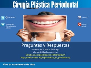 Preguntas y Respuestas
Ponente: Dra. Marisol Noriega
ebelperio@yahoo.com.mx
Estudia una especialidad en PERIODONCIA
http://www.unitec.mx/especialidad_en_periodoncia/
@UNITECMX UNITEC
Universidad
Tecnológica de
México
UNITEC
México
 