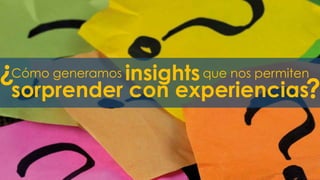 #FormaciónEBusiness
Cómo generamos que nos permiteninsights
sorprender con experiencias
¿
 