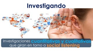 #FormaciónEBusiness
Investigando
Investigaciones
social listening
cuantitativas y cualitativas
que giran en torno a
 