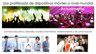 #FormaciónEBusiness
2000 Actualmente
Uso proliferado de dispositivos móviles a nivel mundial
Con fines educativos, laborales, sociales, informativos, entretenimiento y de comunicación
 