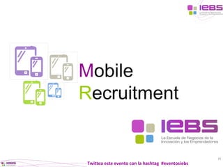 Mobile
Recruitment

[1]

Twittea este evento con la hashtag #eventosiebs

 